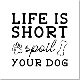 Life Is Short Spoil Your Dog Posters and Art